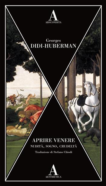 Aprire Venere. Nudità, sogno, crudeltà - Georges Didi-Huberman - Libro Abscondita 2020, Aesthetica | Libraccio.it