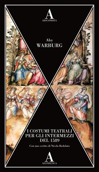 I costumi teatrali per gli intermezzi del 1589 - Aby Warburg - Libro Abscondita 2021, Aesthetica | Libraccio.it