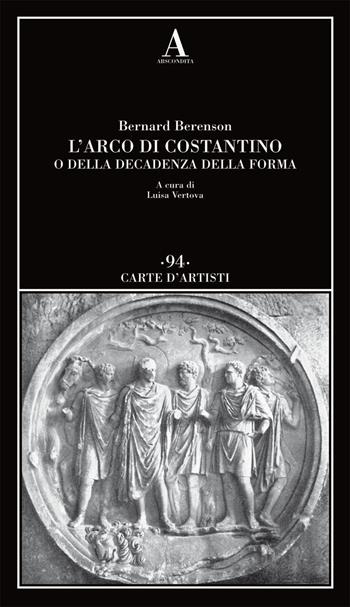 L' arco di Costantino o della decadenza della forma - Bernard Berenson - Libro Abscondita 2021, Carte d'artisti | Libraccio.it