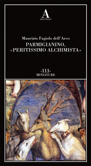 Parmigianino, «peritissimo alchimista» - Maurizio Fagiolo Dell'Arco - Libro Abscondita 2021, Miniature | Libraccio.it
