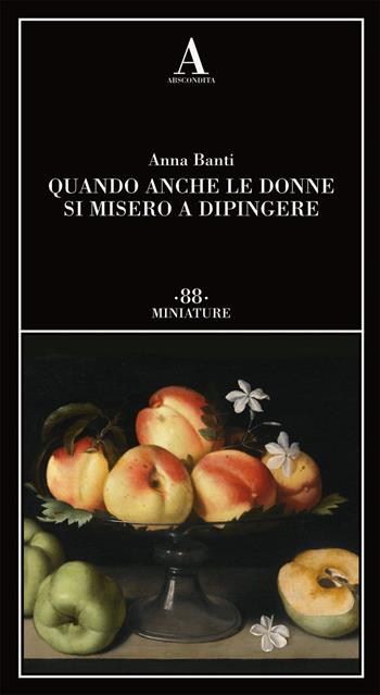 Quando anche le donne si misero a dipingere - Anna Banti - Libro Abscondita 2021, Miniature | Libraccio.it