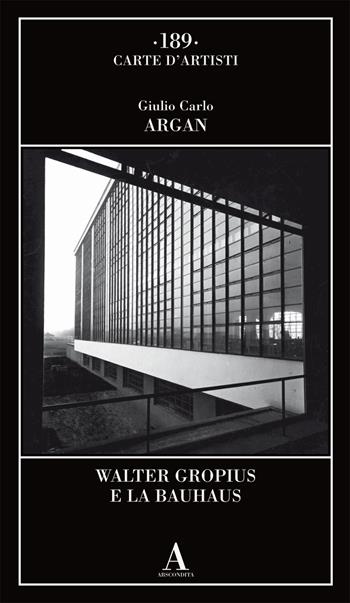 Walter Gropius e la Bauhaus - Giulio Carlo Argan - Libro Abscondita 2021, Carte d'artisti | Libraccio.it