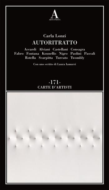 Autoritratto. Accardi, Alviani, Castellani, Consagra, Fabro, Fontana, Kounellis, Nigro, Paolini, Pascali, Rotella, Scarpitta, Turcato, Twombly - Carla Lonzi - Libro Abscondita 2021, Carte d'artisti | Libraccio.it