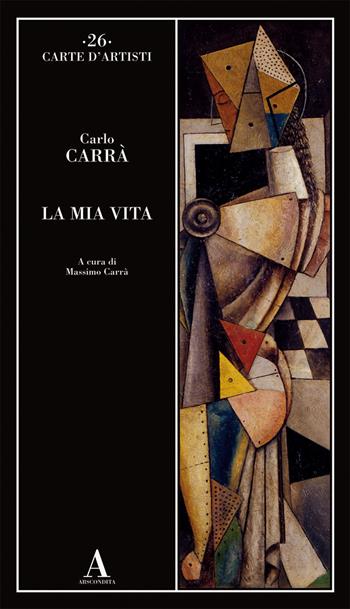 La mia vita - Carlo Carrà - Libro Abscondita 2021, Carte d'artisti | Libraccio.it