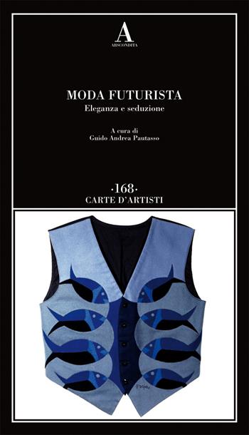 Moda futurista. Eleganza e seduzione  - Libro Abscondita 2021, Carte d'artisti | Libraccio.it