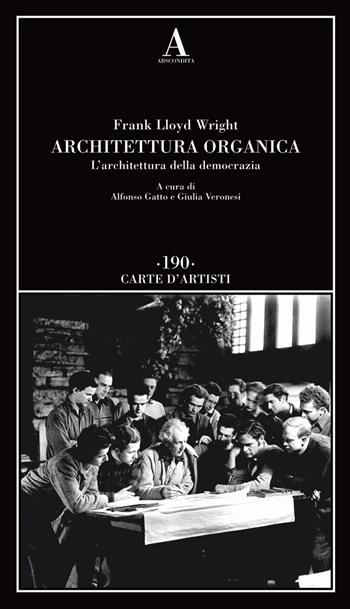 Architettura organica. L'architettura della democrazia - Frank Lloyd Wright - Libro Abscondita 2021, Carte d'artisti | Libraccio.it