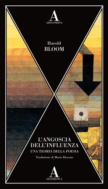 L' angoscia dell'influenza. Una teoria della poesia - Harold Bloom - Libro Abscondita 2021, Aesthetica | Libraccio.it