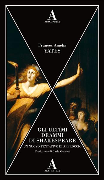 Gli ultimi drammi di Shakespeare. Un nuovo tentativo di approccio - Frances A. Yates - Libro Abscondita 2022, Aesthetica | Libraccio.it