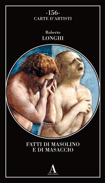 Fatti di Masolino e Masaccio - Roberto Longhi - Libro Abscondita 2022, Carte d'artisti | Libraccio.it