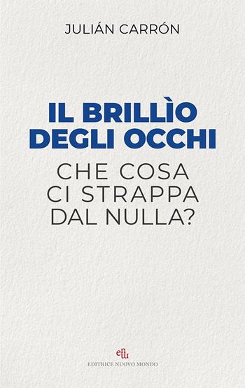 Il brillio degli occhi. Che cosa ci strappa dal nulla? - Julián Carrón - Libro Editrice Nuovo Mondo 2020 | Libraccio.it