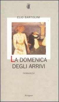 La domenica degli arrivi - Elio Bartolini - Libro Aragno 2002, L' albero genealogico | Libraccio.it