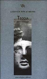 Teodia. Quattro monologhi - Ludovica Ripa di Meana - Libro Aragno 2003, Licenze poetiche | Libraccio.it