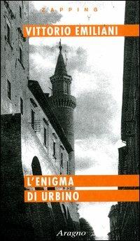 L'enigma di Urbino. La città scomparsa - Vittorio Emiliani - Libro Aragno 2004, Zapping | Libraccio.it