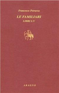Le familiari. Testo latino a fronte. Vol. 1: Libri I-V - Francesco Petrarca - Libro Aragno 2005 | Libraccio.it