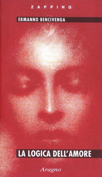 La logica dell'amore - Ermanno Bencivenga - Libro Aragno 2007, Zapping | Libraccio.it