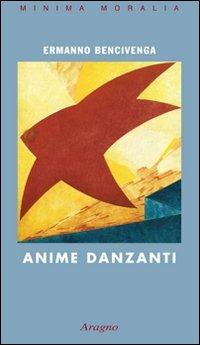Anime danzanti - Ermanno Bencivenga - Libro Aragno 2008, Minima moralia | Libraccio.it
