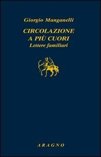Circolazione a più cuori. Lettere familiari - Giorgio Manganelli - Libro Aragno 2008, Biblioteca Aragno | Libraccio.it