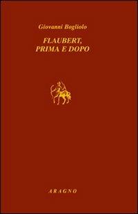 Flaubert, prima e dopo - Giovanni Bogliolo - Libro Aragno 2008, Biblioteca Aragno | Libraccio.it