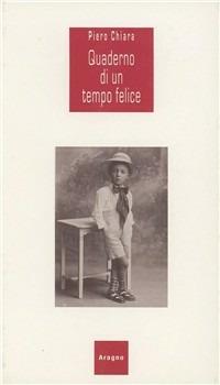 Quaderno di un tempo felice - Piero Chiara - Libro Aragno 2009, Passages | Libraccio.it