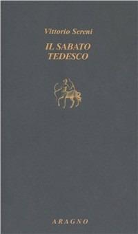 Il sabato tedesco - Vittorio Sereni - Libro Aragno 2008, Biblioteca Aragno | Libraccio.it