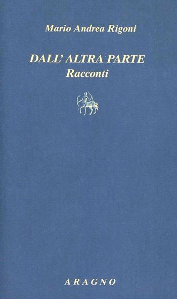 Dall'altra parte - Mario Andrea Rigoni - Libro Aragno 2009 | Libraccio.it