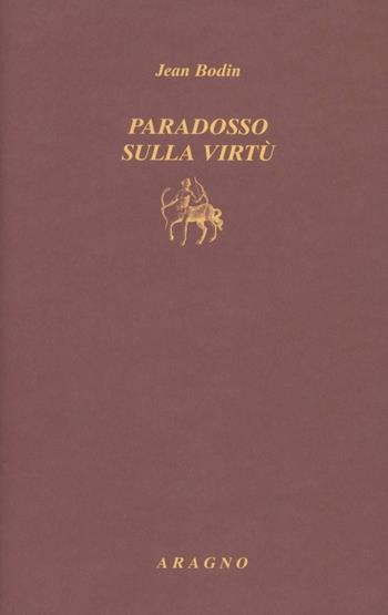 Paradosso sulla virtù - Jean Bodin - Libro Aragno 2009 | Libraccio.it