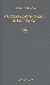 Giustizia democrazia rivoluzione. Tre saggi di teoria politica