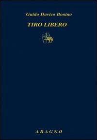 Tiro libero - Guido Davico Bonino - Libro Aragno 2010, Biblioteca Aragno | Libraccio.it