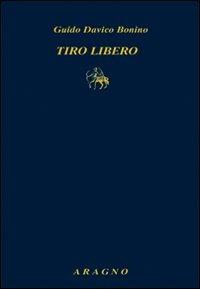 Tiro libero - Guido Davico Bonino - Libro Aragno 2010, Biblioteca Aragno | Libraccio.it