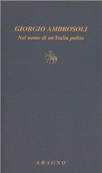 Giorgio Ambrosoli. Nel nome di un'Italia pulita  - Libro Aragno 2010, Biblioteca Aragno | Libraccio.it