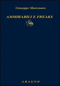 Ammirabili e Freaks - Giuseppe Marcenaro - Libro Aragno 2010, Biblioteca Aragno | Libraccio.it