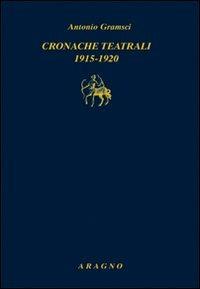 Cronache teatrali 1915-1920 - Antonio Gramsci - Libro Aragno 2010, Biblioteca Aragno | Libraccio.it