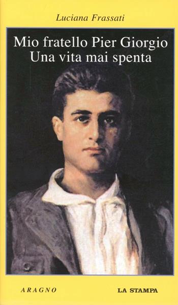 Mio fratello Pier Giorgio. Una vita mai spenta  - Libro Aragno 2010 | Libraccio.it