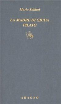 La madre di Giuda-Pilato - Mario Soldati - Libro Aragno 2010, Biblioteca Aragno | Libraccio.it