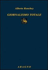 Giornalismo totale - Alberto Ronchey - Libro Aragno 2010, Biblioteca Aragno | Libraccio.it