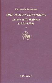 Mihi placet concordia. Lettere sulla Riforma. Vol. 1: 1516-1520