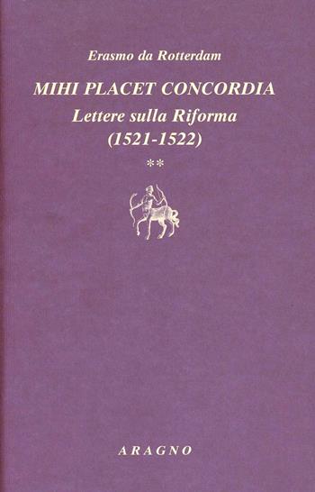Mihi placet concordia. Lettere sulla Riforma. Vol. 2: 1521-1522 - Erasmo da Rotterdam - Libro Aragno 2010, Biblioteca Aragno | Libraccio.it