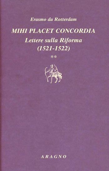 Mihi placet concordia. Lettere sulla Riforma. Vol. 2: 1521-1522 - Erasmo da Rotterdam - Libro Aragno 2010, Biblioteca Aragno | Libraccio.it