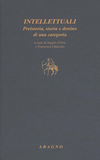 Intellettuali. Preistoria, storia e destino di una categoria  - Libro Aragno 2011, Testi | Libraccio.it