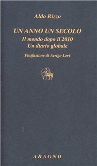 Un anno un secolo. Il mondo dopo il 2010. Un diario globale - Aldo Rizzo - Libro Aragno 2011, Biblioteca Aragno | Libraccio.it