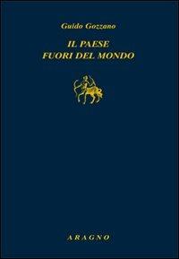 Paese fuori dal mondo - Guido Gozzano - Libro Aragno 2011, Biblioteca Aragno | Libraccio.it