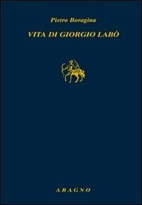 La vita di Giorgio Labò - Pietro Boragina - Libro Aragno 2012 | Libraccio.it