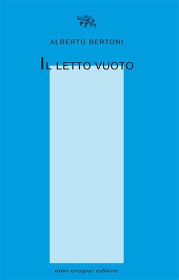 Il letto vuoto - Alberto Bertoni - Libro Aragno 2012, Licenze poetiche | Libraccio.it