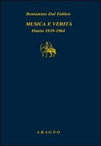 Musica e verità. Diario 1939-1964 - Beniamino Dal Fabbro - Libro Aragno 2012, Biblioteca Aragno | Libraccio.it