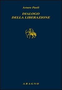 Dialogo della liberazione - Arturo Paoli - Libro Aragno 2012 | Libraccio.it