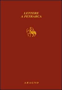 Lettere a Petrarca  - Libro Aragno 2012, Biblioteca Aragno | Libraccio.it