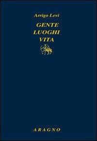 Gente luoghi vita - Arrigo Levi - Libro Aragno 2013, Classici del giornalismo | Libraccio.it