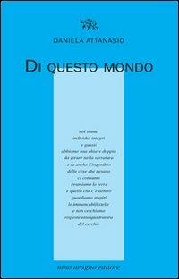 Di questo mondo - Daniela Attanasio - Libro Aragno 2013, Licenze poetiche | Libraccio.it