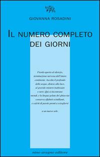 Il numero completo dei giorni - Giovanna Rosadini - Libro Aragno 2014, Licenze poetiche | Libraccio.it