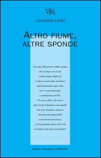 Altro fiume, altre sponde - Luciano Luisi - Libro Aragno 2014, Licenze poetiche | Libraccio.it